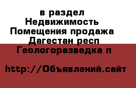  в раздел : Недвижимость » Помещения продажа . Дагестан респ.,Геологоразведка п.